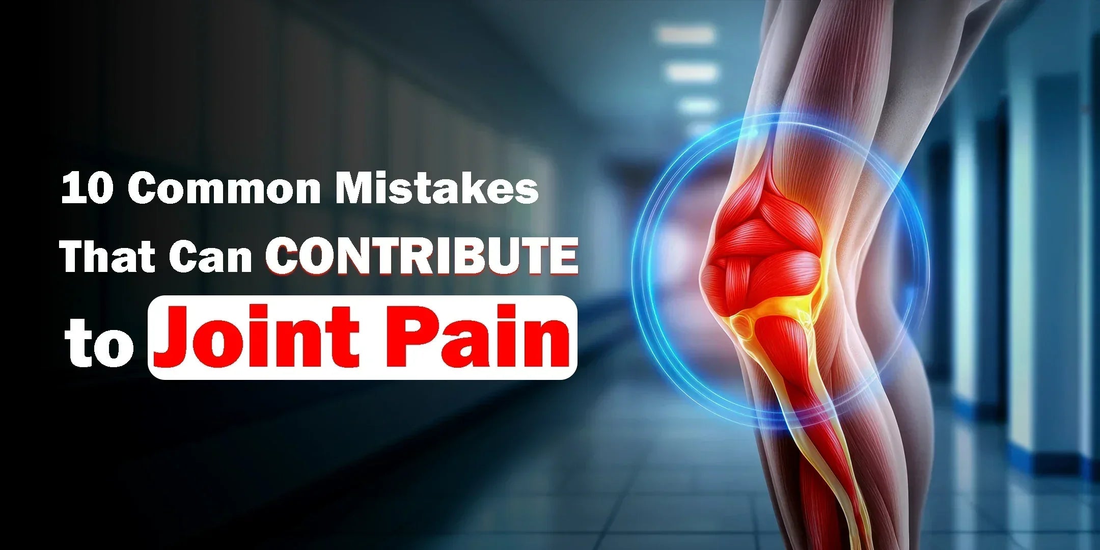 10 Common Mistakes That Can Contribute to Joint Pain