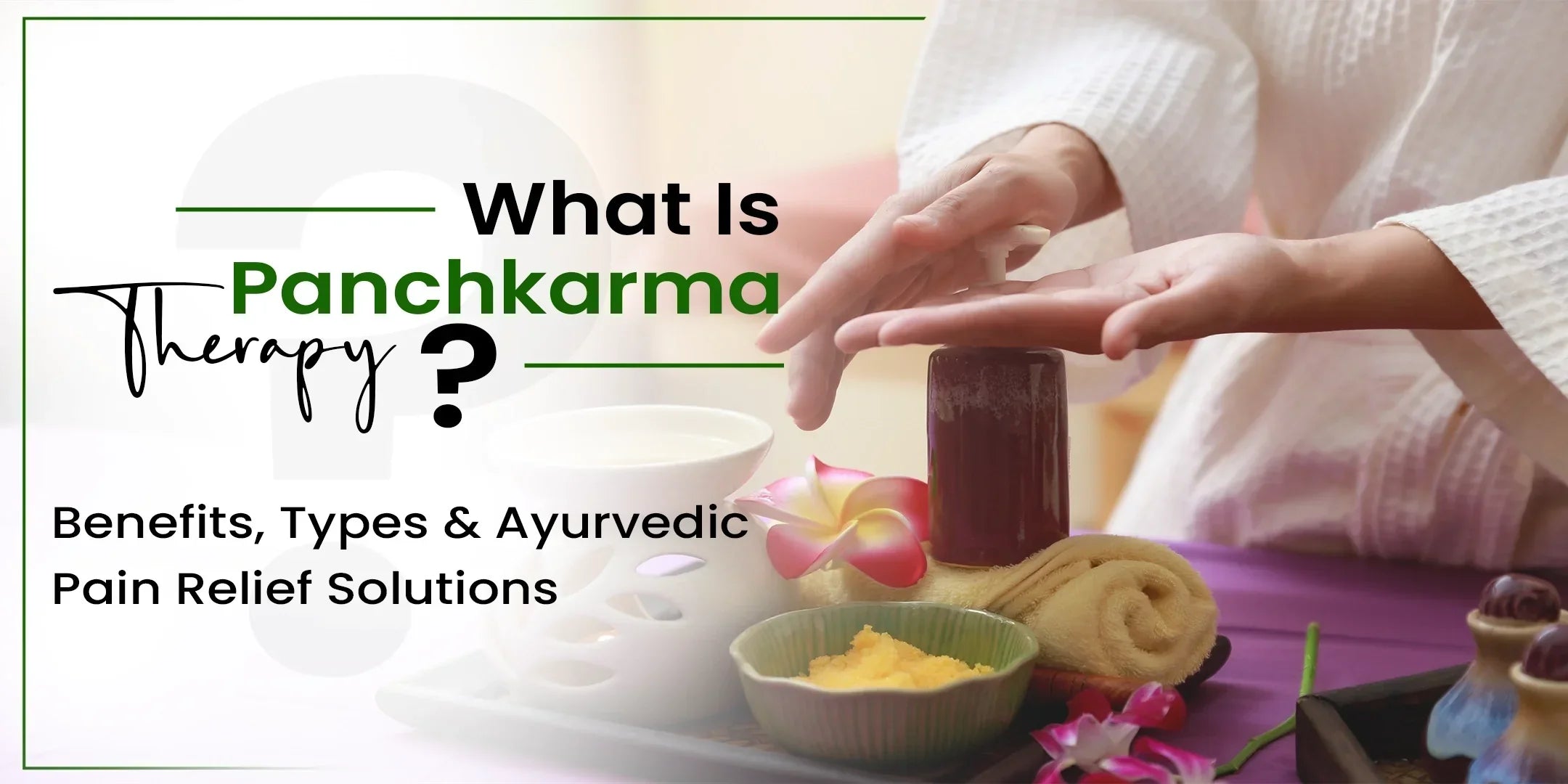 What Is Panchkarma Therapy? Benefits, Types & Ayurvedic Pain Relief Solutions